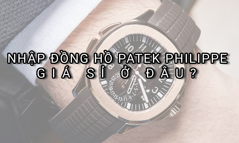 Nhap-dong-ho-Patek-Philippe-gia-si-o-dau